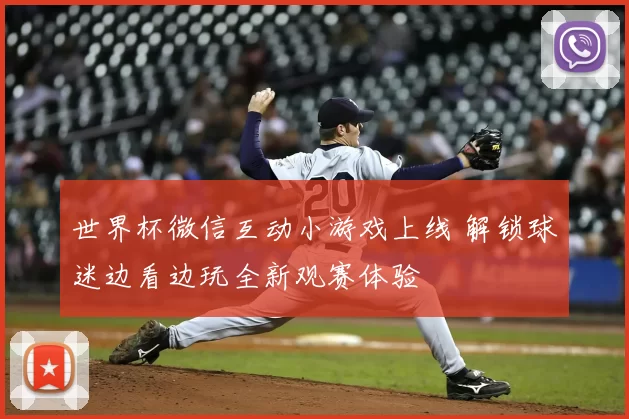 世界杯微信互动小游戏上线 解锁球迷边看边玩全新观赛体验