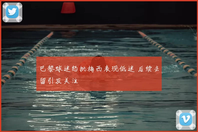 巴黎球迷怒批梅西表现低迷 后续去留引发关注