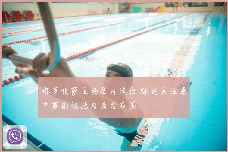 佛罗伦萨主场图片流出 球迷关注意甲赛前场地与看台氛围