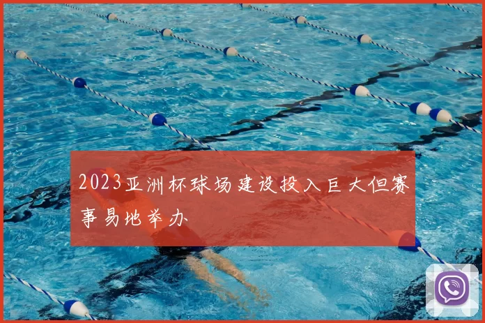 2023亚洲杯球场建设投入巨大但赛事易地举办