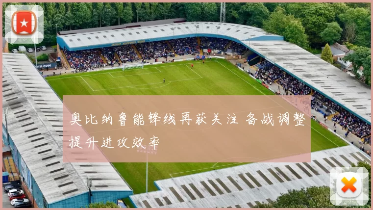 奥比纳鲁能锋线再获关注 备战调整提升进攻效率