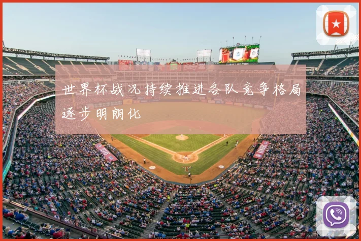世界杯战况持续推进各队竞争格局逐步明朗化