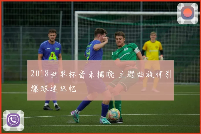 2018世界杯音乐揭晓 主题曲旋律引爆球迷记忆
