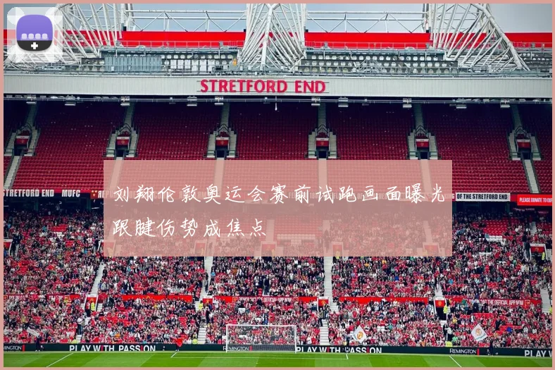 刘翔伦敦奥运会赛前试跑画面曝光跟腱伤势成焦点
