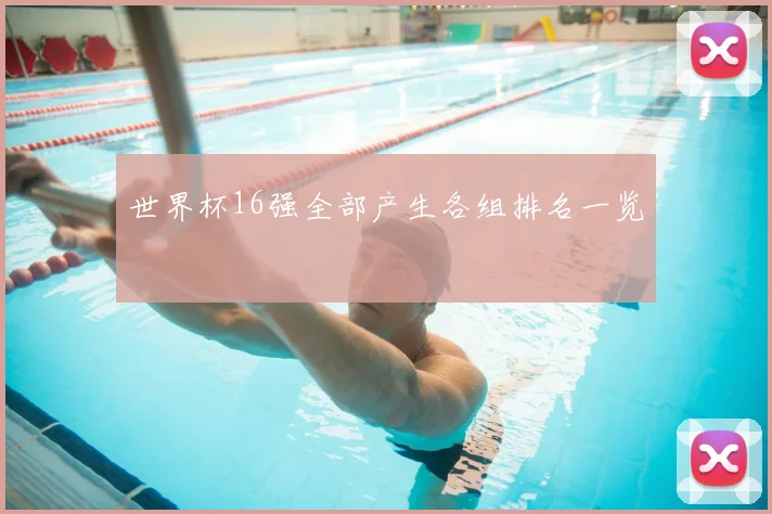 世界杯16强全部产生各组排名一览