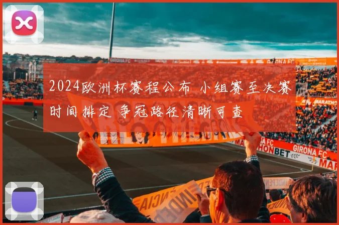 2024欧洲杯赛程公布 小组赛至决赛时间排定 争冠路径清晰可查