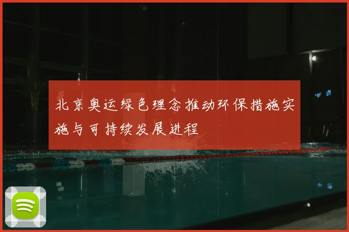 北京奥运绿色理念推动环保措施实施与可持续发展进程