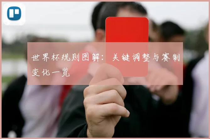 世界杯规则图解：关键调整与赛制变化一览